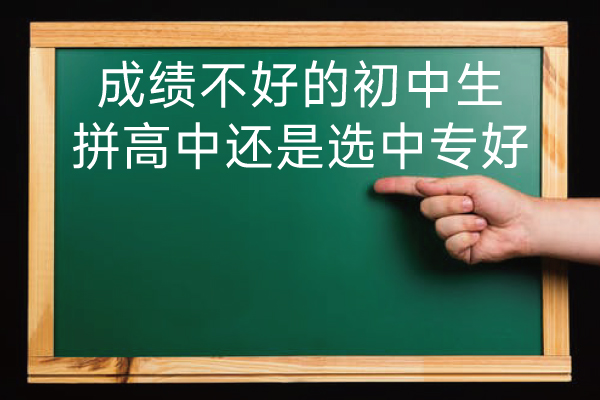成绩不好的初中生拼高中还是选中专好？
