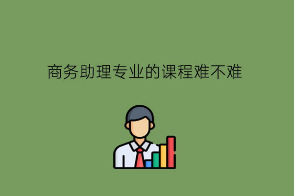商务助理专业的课程难不难?有就业前途吗?